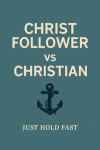Christ Follower vs Christian - Graphic with the words “Christ Follower vs Christian” in bold cream text on a muted blue background, featuring a navy anchor symbol and the phrase “Just Hold Fast,” representing the contrast between cultural Christianity and true discipleship.