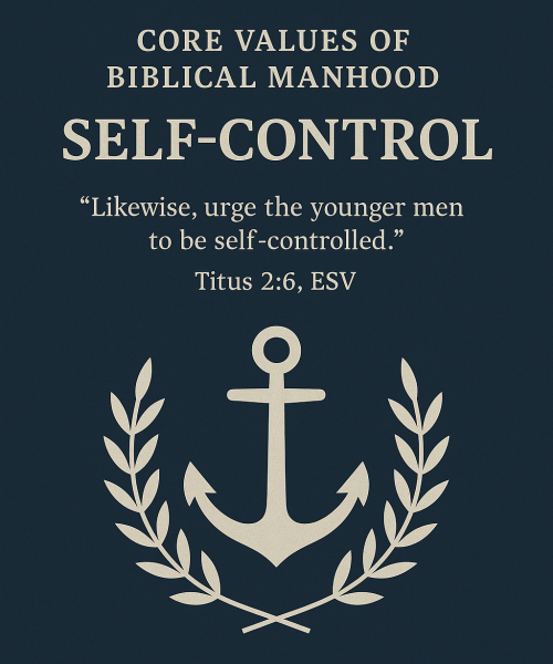 Core Values of Biblical Manhood Self-Control image featuring anchor and laurel symbol with Bible verse Titus 2:6, representing spiritual discipline and restraint